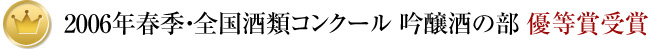 2006年春季・全国酒類コンクール 吟醸酒の部 優等賞受賞