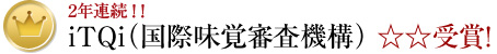 2年連続!! iTQi・国際味覚審査機構 ☆☆受賞！